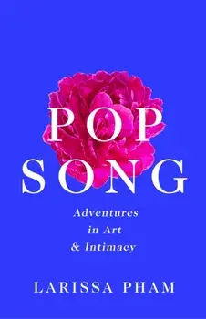 Pop Song. Adventures in Art and Intimacy, Hardback/Larissa Pham