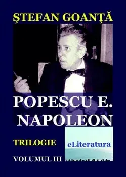 Popescu E. Napoleon. Trilogie. Volumul III/Stefan Goanta