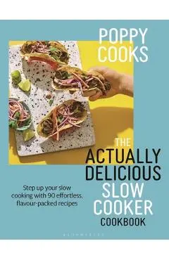 Poppy Cooks: The Actually Delicious Slow Cooker Cookbook: Step Up Your Slow Cooking with 90 Effortless, Flavour-Packed Recipes - Poppy O'toole