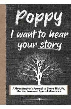 Poppy, I Want To Hear Your Story: A Grandfathers Journal To Share His Life, Stories, Love And Special Memories - The Life Graduate Publishing Group