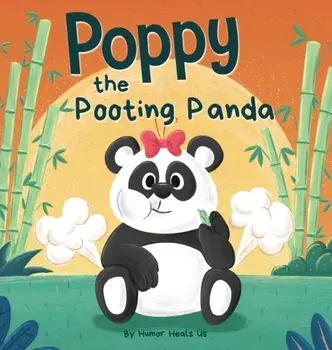 Poppy the Pooting Panda: A Funny Rhyming Read Aloud Story Book About a Panda Bear That Farts, Hardcover/Humor Heals Us