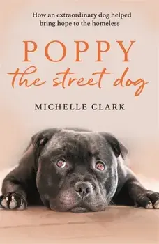 Poppy The Street Dog. How an extraordinary dog helped bring hope to the homeless, Paperback/Michelle Clark
