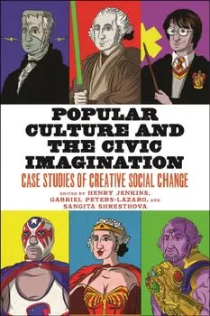 Popular Culture and the Civic Imagination: Case Studies of Creative Social Change, Paperback/Henry Jenkins