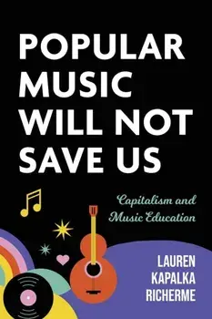 Popular Music Will not Save Us. Capitalism and Music Education, Paperback/Lauren K. Richerme