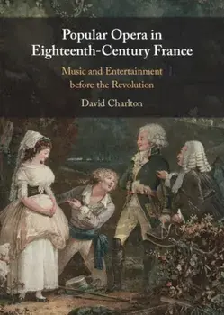 Popular Opera in Eighteenth-Century France. Music and Entertainment before the Revolution, New ed, Hardback/David Charlton