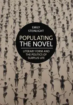 Populating the Novel: Literary Form and the Politics of Surplus Life, Hardcover/Emily Steinlight