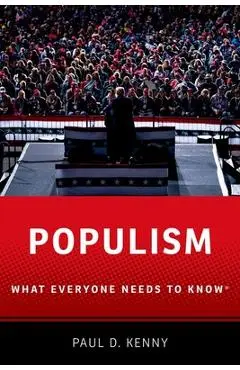 Populism: What Everyone Needs to Know - Paul D. Kenny