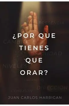 ¿Por qué tienes que orar? - Juan Carlos Harrigan