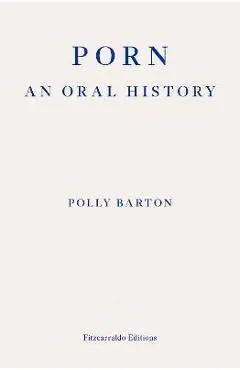 Porn: : An Oral History - Polly Barton