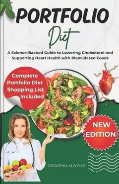 Portfolio Diet: A Science-Backed Guide to Lowering Cholesterol and Supporting Heart Health with Plant-Based Foods - Sophia Wells