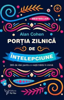 Portia zilnica de intelepciune. 365 de idei pentru o viata traita in inima. Editia a II-a/Alan Cohen