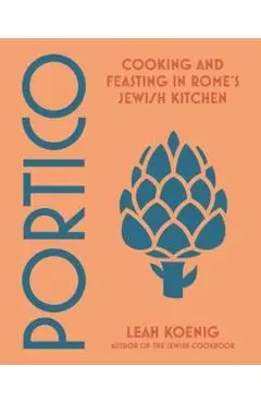 Portico: Cooking and Feasting in Rome's Jewish Kitchen - Leah Koenig