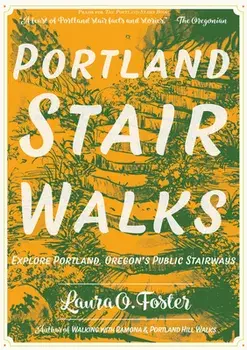 Portland Stair Walks: Explore Portland, Oregon's Public Stairways: Plus Hidden Paths and Pedestrian/Bike Bridges, Paperback/Laura O. Foster