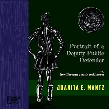 Portrait of a Deputy Public Defender: or, how I became a punk rock lawyer, Paperback/Juanita Mantz