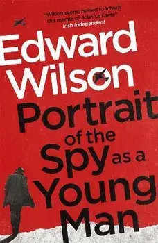 Portrait of the Spy as a Young Man. A gripping WWII espionage thriller by a former special forces officer, Paperback/Edward Wilson