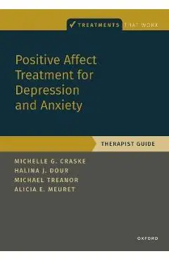 Positive Affect Treatment for Depression and Anxiety: Therapist Guide - Michelle G. Craske