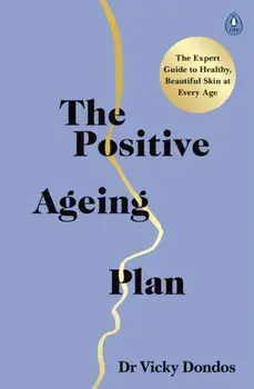 Positive Ageing Plan. The Expert Guide to Healthy, Beautiful Skin at Every Age, Paperback/Dr Vicky Dondos