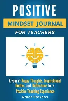 Positive Mindset Journal for Teachers: Year of Happy Thoughts, Inspirational Quotes, and Reflections for a Positive Teaching Experience (Academic Edit, Paperback/Grace Stevens