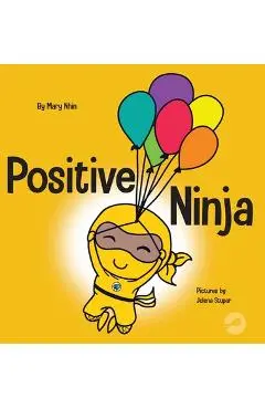 Positive Ninja: A Children's Book About Mindfulness and Managing Negative Emotions and Feelings - Mary Nhin