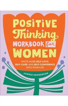 Positive Thinking Workbook for Women: Invite More Self-Love, Self-Care, and Self-Confidence Into Your Life - Aubree Henderson