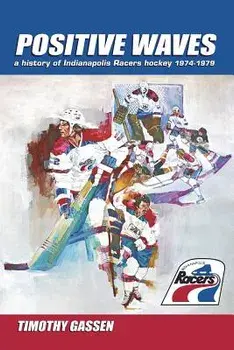 Positive Waves: a history of Indianapolis Racers hockey 1974-1979, Paperback/Timothy Gassen