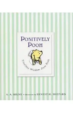 Positively Pooh: Timeless Wisdom from Pooh - A. A. Milne