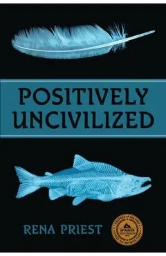 Positively Uncivilized - Rena Priest