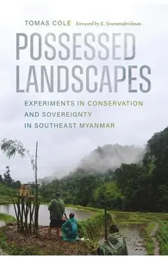 Possessed Landscapes: Experiments in Conservation and Sovereignty in Southeast Myanmar - Tomas Cole