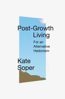 Post-Growth Living. For an Alternative Hedonism, Hardback/Kate Soper