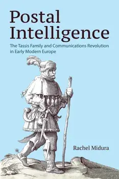 Postal Intelligence. The Tassis Family and Communications Revolution in Early Modern Europe, Paperback/Rachel Midura