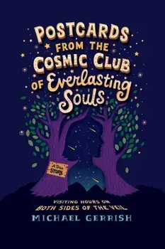 Postcards from the Cosmic Club of Everlasting Souls: Visiting Hours on Both Sides of the Veil, Paperback/Michael Gerrish