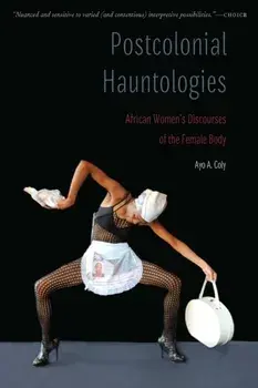 Postcolonial Hauntologies. African Women's Discourses of the Female Body, Paperback/Ayo A. Coly