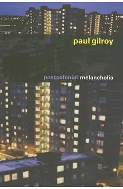 Postcolonial Melancholia - Paul Gilroy