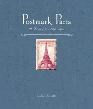 Postmark Paris: A Story in Stamps, Hardcover/Leslie Jonath