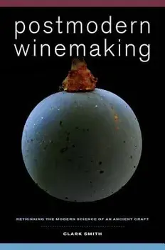 Postmodern Winemaking: Rethinking the Modern Science of an Ancient Craft, Hardcover/Clark Smith