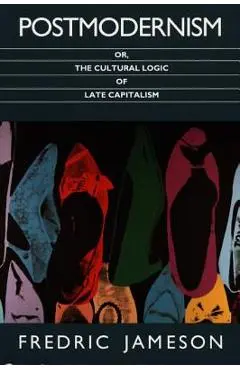 Postmodernism, or, The Cultural Logic of Late Capitalism - Fredric Jameson