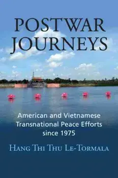 Postwar Journeys. American and Vietnamese Transnational Peace Efforts since 1975, Hardback/Hang Thi Thu Le-Tormala