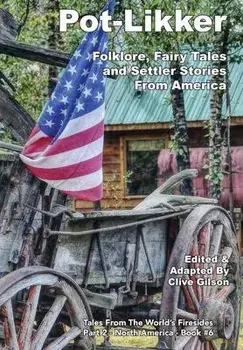 Pot-Likker: Folklore, Fairy Tales and Settler Stories From America, Hardcover/Clive Gilson