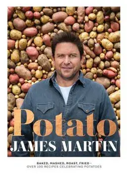 Potato. Baked, Mashed, Roast, Fried - Over 100 Recipes Celebrating Potatoes, Hardback/James Martin