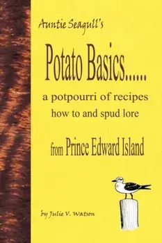 Potato Basics......a Potpourri of Recipes, How to and Spud Lore from Prince Edward Island, Paperback/Julie V. Watson