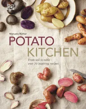 Potato Kitchen. From Soil to Table - Over 70 Inspiring Recipes, Hardback/Manuela Ruther