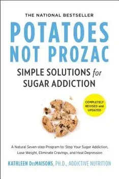 Potatoes Not Prozac: Revised and Updated: Simple Solutions for Sugar Addiction, Paperback/Kathleen Desmaisons