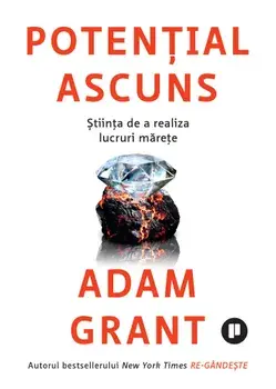 Potential ascuns. Stiinta de a realiza lucruri marete/Adam Grant