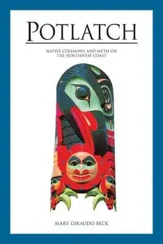 Potlatch: Native Ceremony and Myth on the Northwest Coast, Paperback/Mary Giraudo Beck