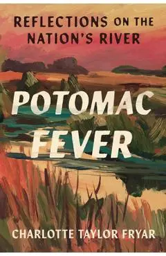 Potomac Fever: Reflections on the Nation's River - Charlotte Taylor Fryar