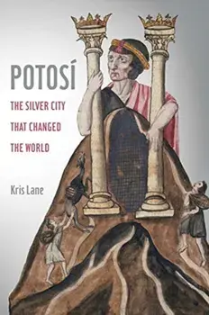 Potosi. The Silver City That Changed the World, Paperback/Kris Lane