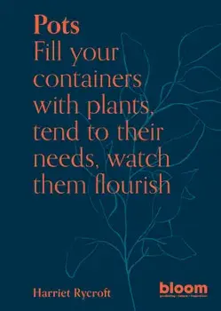 Pots. Fill your containers with plants, tend to their needs, watch them flourish, Paperback/Harriet Rycroft