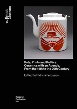 Pots, Prints and Politics: Ceramics with an Agenda, from the 14th to the 20th Century, Paperback/Patricia Ferguson
