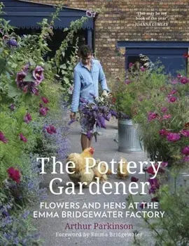 Pottery Gardener. Flowers and Hens at the Emma Bridgewater Factory, Paperback/Arthur Parkinson