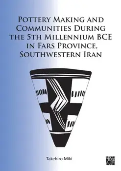 Pottery Making and Communities During the 5th Millennium BCE in Fars Province, Southwestern Iran, Paperback/***